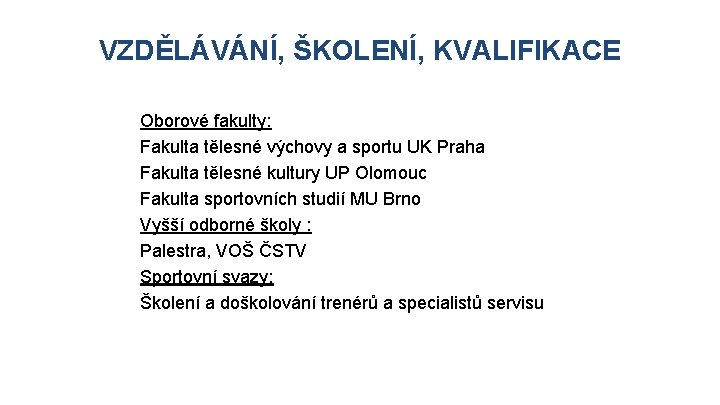 VZDĚLÁVÁNÍ, ŠKOLENÍ, KVALIFIKACE Oborové fakulty: Fakulta tělesné výchovy a sportu UK Praha Fakulta tělesné VZDĚLÁVÁNÍ, ŠKOLENÍ, KVALIFIKACE Oborové fakulty: Fakulta tělesné výchovy a sportu UK Praha Fakulta tělesné