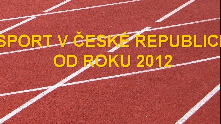 SPORT V ČESKÉ REPUBLICE OD ROKU 2012 SPORT V ČESKÉ REPUBLICE OD ROKU 2012
