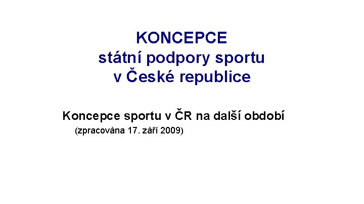 KONCEPCE státní podpory sportu v České republice Koncepce sportu v ČR na další období