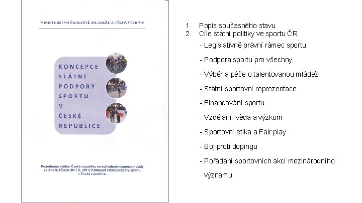 1. 2. Popis současného stavu Cíle státní politiky ve sportu ČR - Legislativně právní 1. 2. Popis současného stavu Cíle státní politiky ve sportu ČR - Legislativně právní