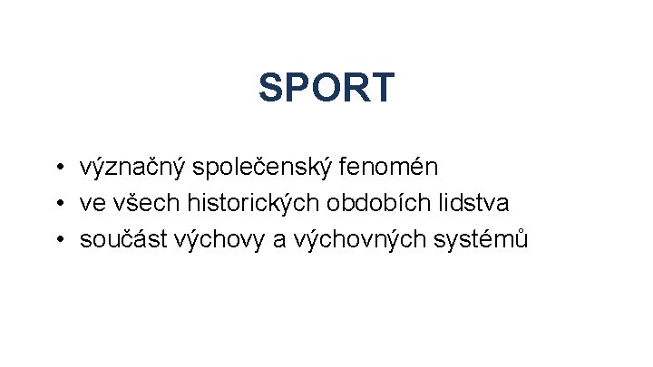 SPORT • význačný společenský fenomén • ve všech historických obdobích lidstva • součást výchovy SPORT • význačný společenský fenomén • ve všech historických obdobích lidstva • součást výchovy