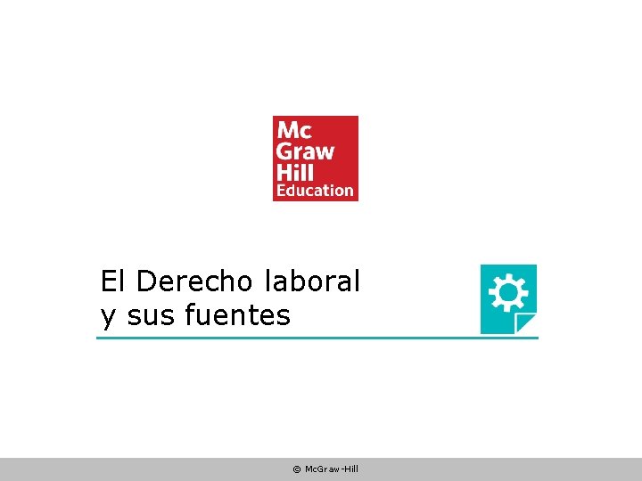 El Derecho laboral y sus fuentes © Mc. Graw-Hill 