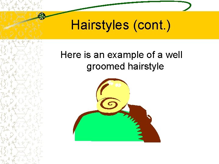 Hairstyles (cont. ) Here is an example of a well groomed hairstyle 