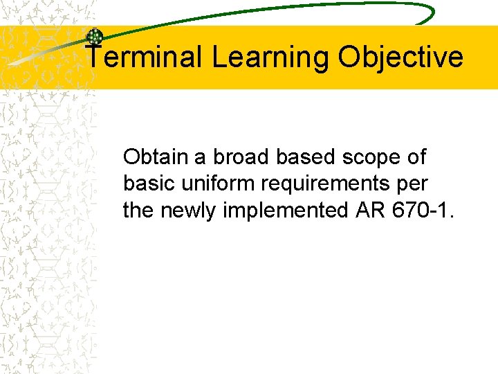 Terminal Learning Objective Obtain a broad based scope of basic uniform requirements per the