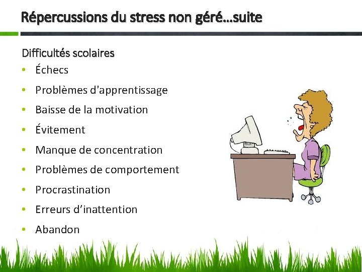 Répercussions du stress non géré…suite Difficultés scolaires • Échecs • Problèmes d'apprentissage • Baisse