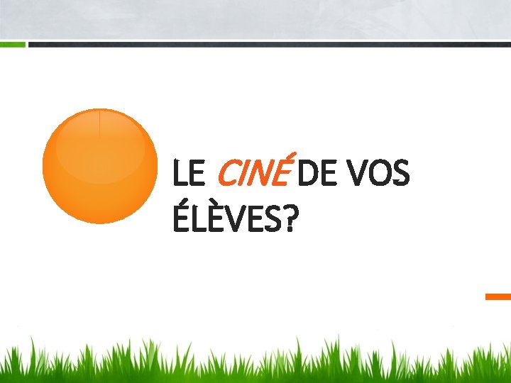  LE CINÉ DE VOS ÉLÈVES? 