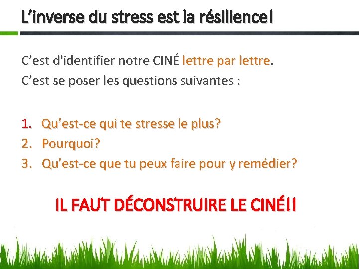 L’inverse du stress est la résilience! C’est d'identifier notre CINÉ lettre par lettre. C’est