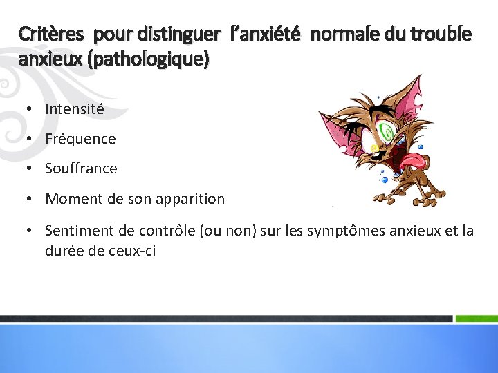 Critères pour distinguer l’anxiété normale du trouble anxieux (pathologique) • Intensité • Fréquence •