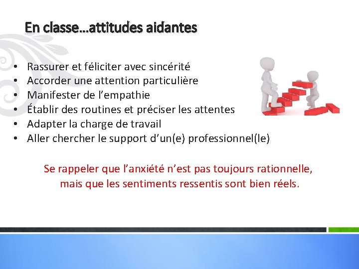 En classe…attitudes aidantes • • • Rassurer et féliciter avec sincérité Accorder une attention