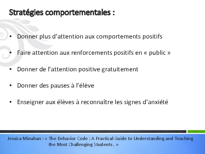 Stratégies comportementales : • Donner plus d’attention aux comportements positifs • Faire attention aux