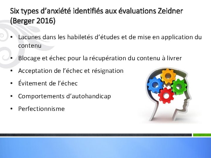 Six types d’anxiété identifiés aux évaluations Zeidner (Berger 2016) • Lacunes dans les habiletés