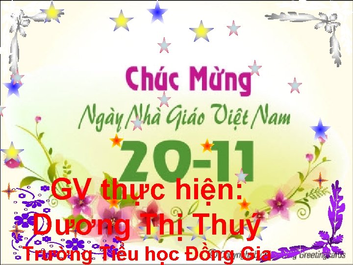 GV thực hiện: Dương Thị Thuý Trường Tiểu học Đồng Gia 