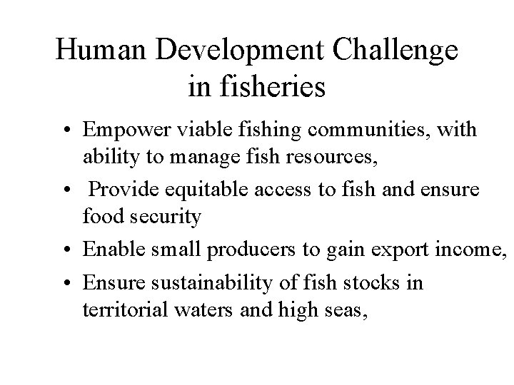 Human Development Challenge in fisheries • Empower viable fishing communities, with ability to manage Human Development Challenge in fisheries • Empower viable fishing communities, with ability to manage