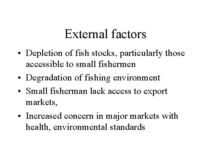 External factors • Depletion of fish stocks, particularly those accessible to small fishermen • External factors • Depletion of fish stocks, particularly those accessible to small fishermen •