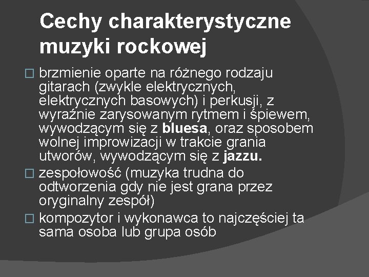 Cechy charakterystyczne muzyki rockowej brzmienie oparte na różnego rodzaju gitarach (zwykle elektrycznych, elektrycznych basowych) Cechy charakterystyczne muzyki rockowej brzmienie oparte na różnego rodzaju gitarach (zwykle elektrycznych, elektrycznych basowych)