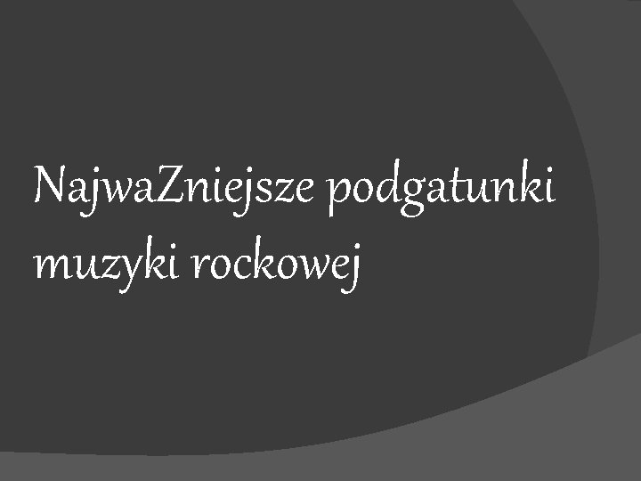 Najwa. Zniejsze podgatunki muzyki rockowej 