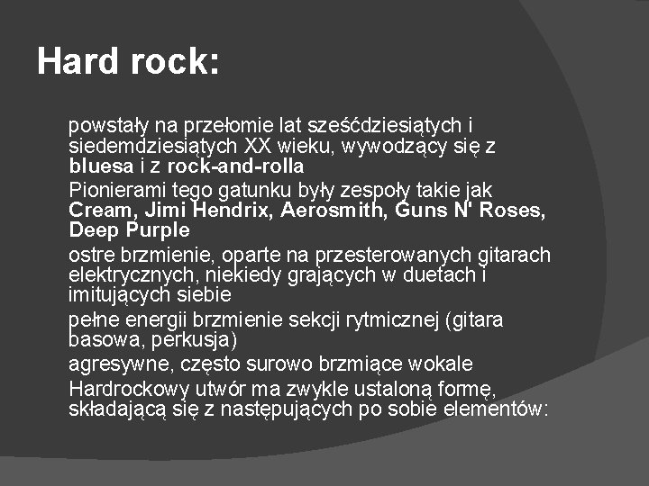 Hard rock: powstały na przełomie lat sześćdziesiątych i siedemdziesiątych XX wieku, wywodzący się z