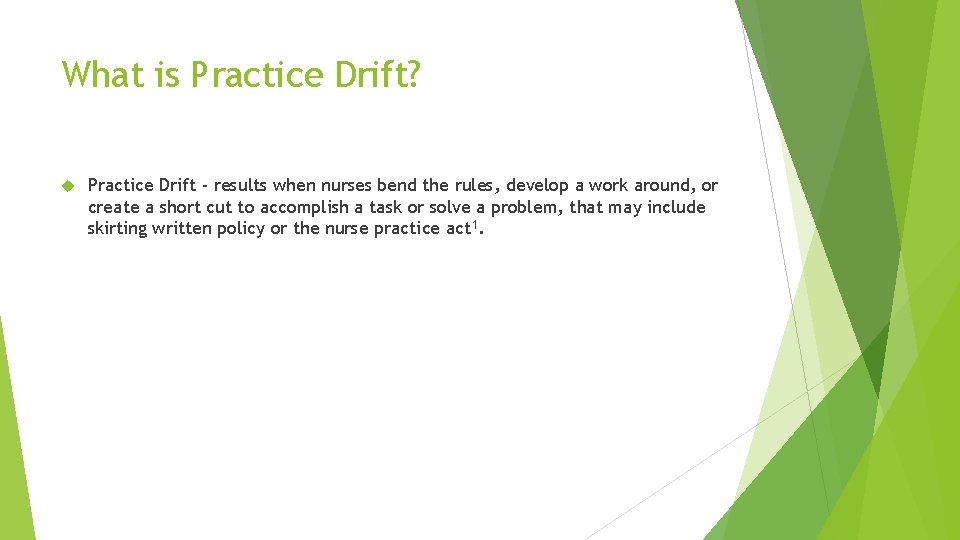 What is Practice Drift? Practice Drift - results when nurses bend the rules, develop