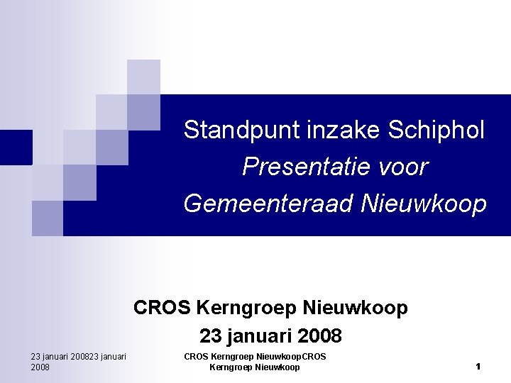 Standpunt inzake Schiphol Presentatie voor Gemeenteraad Nieuwkoop CROS Kerngroep Nieuwkoop 23 januari 200823 januari