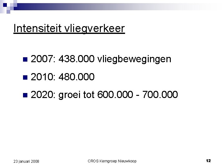 Intensiteit vliegverkeer n 2007: 438. 000 vliegbewegingen n 2010: 480. 000 n 2020: groei