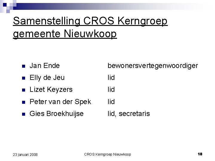 Samenstelling CROS Kerngroep gemeente Nieuwkoop n Jan Ende bewonersvertegenwoordiger n Elly de Jeu lid