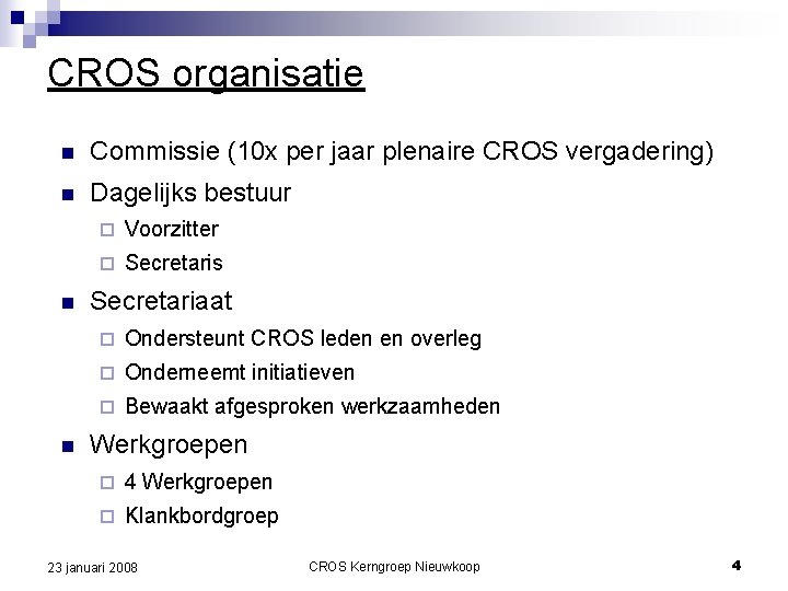 CROS organisatie n Commissie (10 x per jaar plenaire CROS vergadering) n Dagelijks bestuur