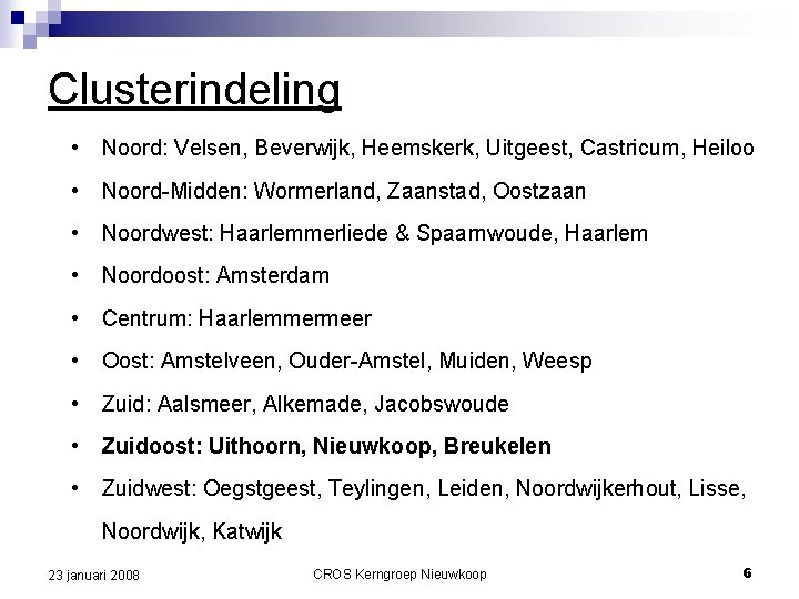 Clusterindeling • Noord: Velsen, Beverwijk, Heemskerk, Uitgeest, Castricum, Heiloo • Noord-Midden: Wormerland, Zaanstad, Oostzaan