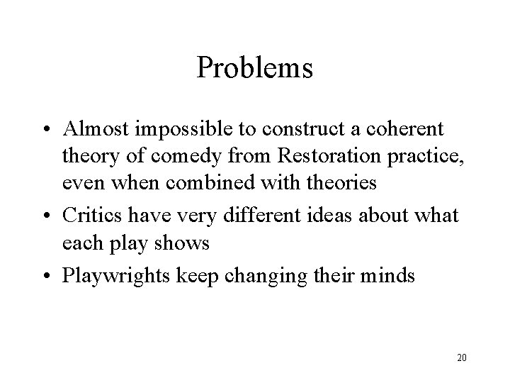 Problems • Almost impossible to construct a coherent theory of comedy from Restoration practice,