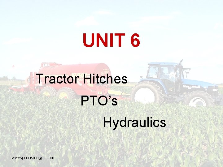 UNIT 6 Tractor Hitches PTO’s Hydraulics www. precisiongps. com 