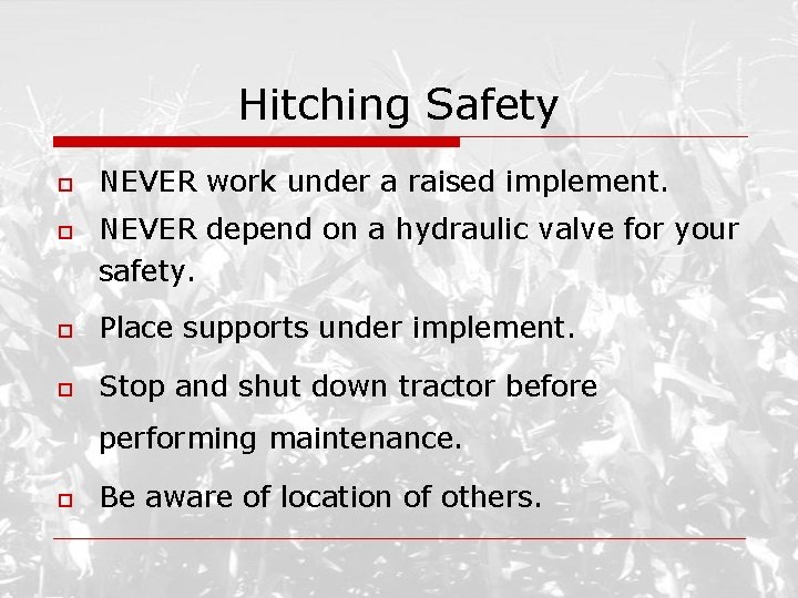 Hitching Safety o o NEVER work under a raised implement. NEVER depend on a