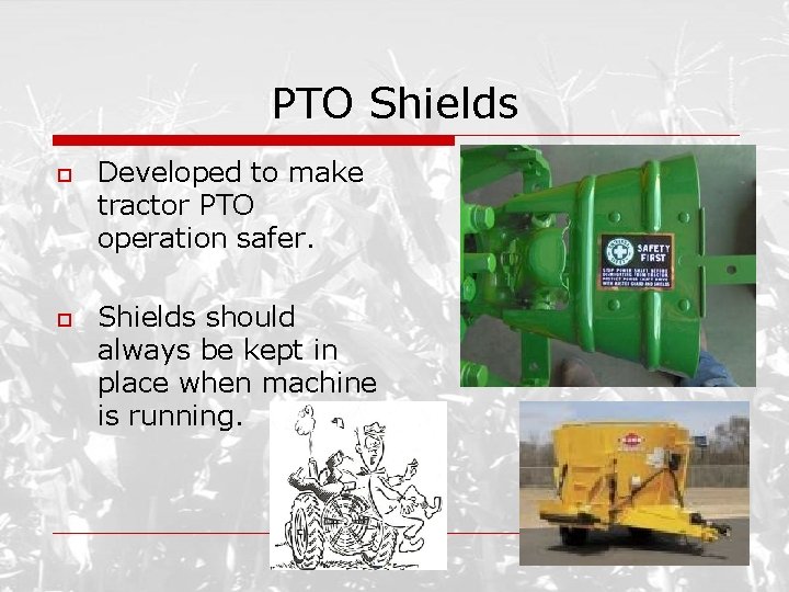 PTO Shields o o Developed to make tractor PTO operation safer. Shields should always