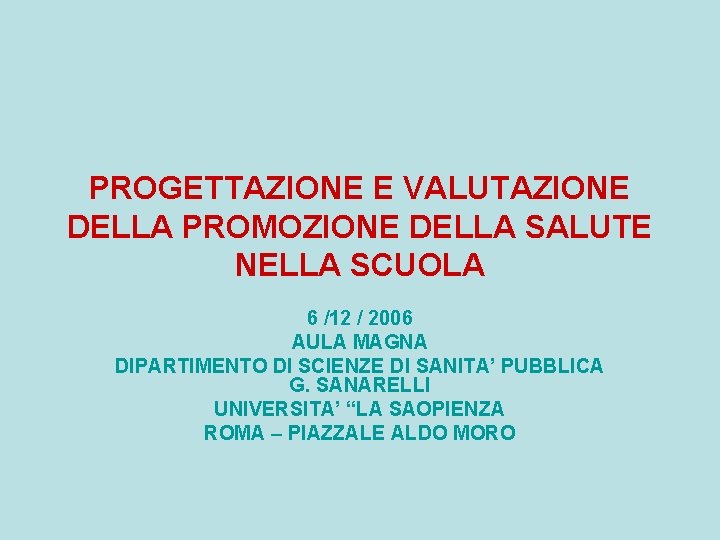 PROGETTAZIONE E VALUTAZIONE DELLA PROMOZIONE DELLA SALUTE NELLA SCUOLA 6 /12 / 2006 AULA