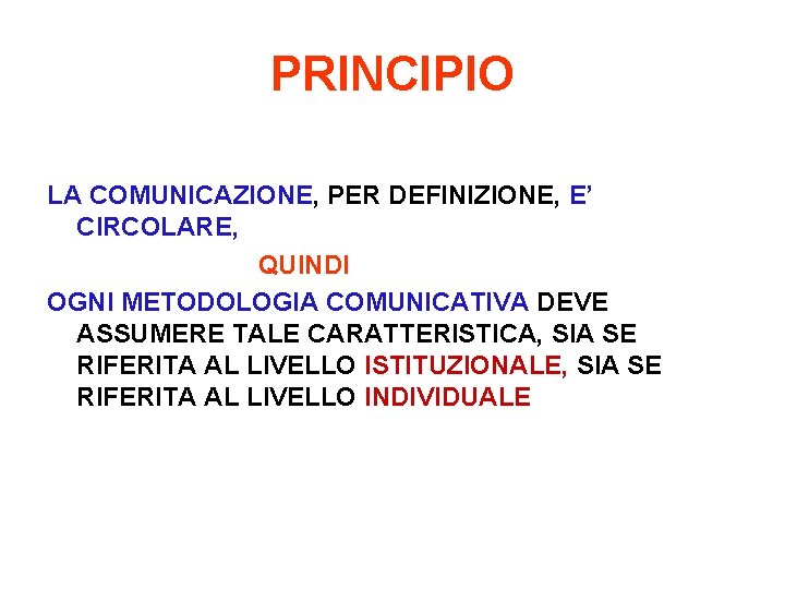 PRINCIPIO LA COMUNICAZIONE, PER DEFINIZIONE, E’ CIRCOLARE, QUINDI OGNI METODOLOGIA COMUNICATIVA DEVE ASSUMERE TALE