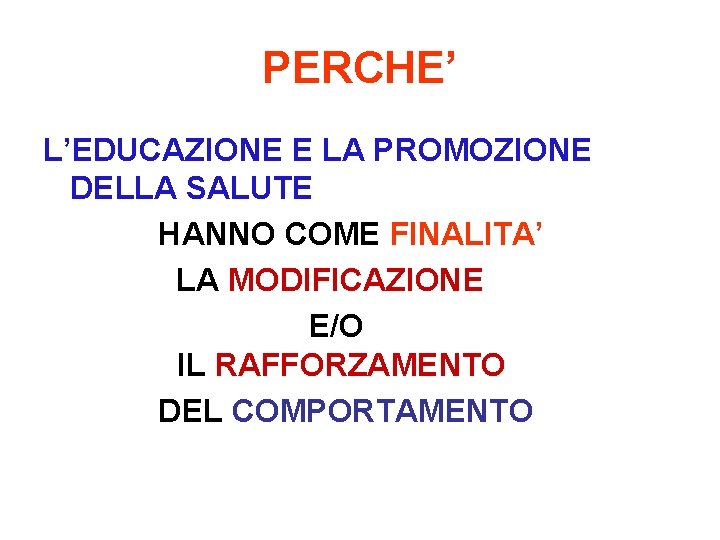 PERCHE’ L’EDUCAZIONE E LA PROMOZIONE DELLA SALUTE HANNO COME FINALITA’ LA MODIFICAZIONE E/O IL