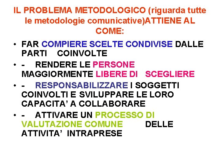 IL PROBLEMA METODOLOGICO (riguarda tutte le metodologie comunicative)ATTIENE AL COME: • FAR COMPIERE SCELTE