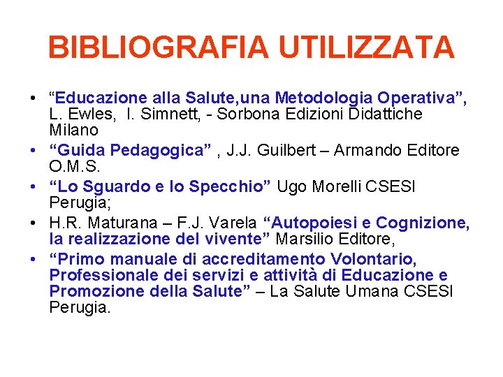 BIBLIOGRAFIA UTILIZZATA • “Educazione alla Salute, una Metodologia Operativa”, L. Ewles, I. Simnett, -