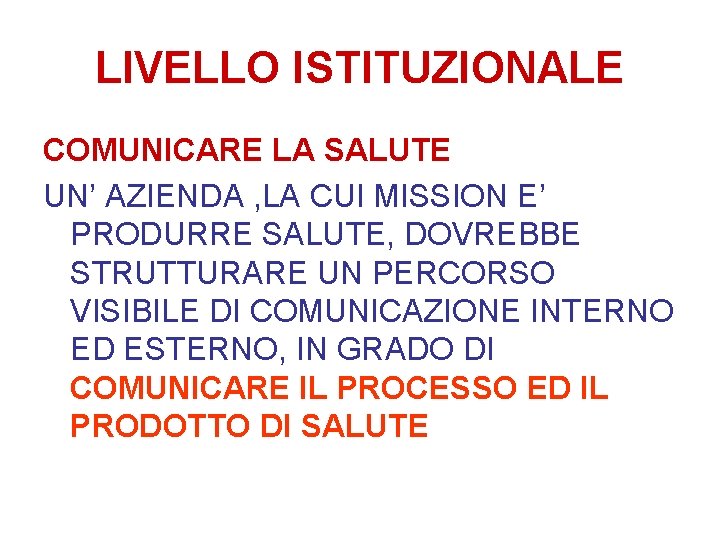 LIVELLO ISTITUZIONALE COMUNICARE LA SALUTE UN’ AZIENDA , LA CUI MISSION E’ PRODURRE SALUTE,