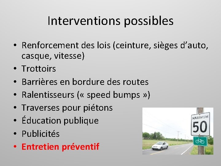 Interventions possibles • Renforcement des lois (ceinture, sièges d’auto, casque, vitesse) • Trottoirs •