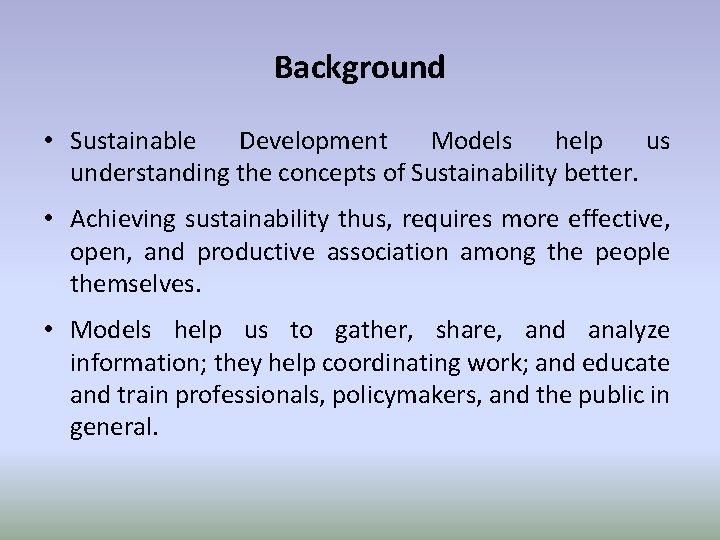 Background • Sustainable Development Models help us understanding the concepts of Sustainability better. •