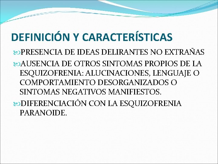 DEFINICIÓN Y CARACTERÍSTICAS PRESENCIA DE IDEAS DELIRANTES NO EXTRAÑAS AUSENCIA DE OTROS SINTOMAS PROPIOS DEFINICIÓN Y CARACTERÍSTICAS PRESENCIA DE IDEAS DELIRANTES NO EXTRAÑAS AUSENCIA DE OTROS SINTOMAS PROPIOS