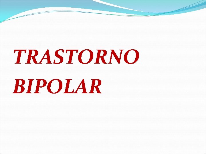 TRASTORNO BIPOLAR TRASTORNO BIPOLAR