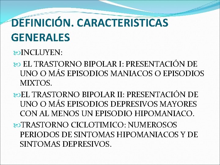 DEFINICIÓN. CARACTERISTICAS GENERALES INCLUYEN: EL TRASTORNO BIPOLAR I: PRESENTACIÓN DE UNO O MÁS EPISODIOS DEFINICIÓN. CARACTERISTICAS GENERALES INCLUYEN: EL TRASTORNO BIPOLAR I: PRESENTACIÓN DE UNO O MÁS EPISODIOS