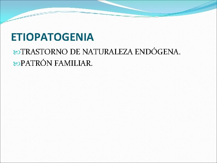 ETIOPATOGENIA TRASTORNO DE NATURALEZA ENDÓGENA. PATRÓN FAMILIAR. ETIOPATOGENIA TRASTORNO DE NATURALEZA ENDÓGENA. PATRÓN FAMILIAR.