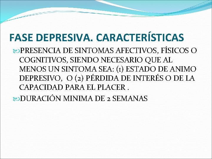 FASE DEPRESIVA. CARACTERÍSTICAS PRESENCIA DE SINTOMAS AFECTIVOS, FÍSICOS O COGNITIVOS, SIENDO NECESARIO QUE AL FASE DEPRESIVA. CARACTERÍSTICAS PRESENCIA DE SINTOMAS AFECTIVOS, FÍSICOS O COGNITIVOS, SIENDO NECESARIO QUE AL