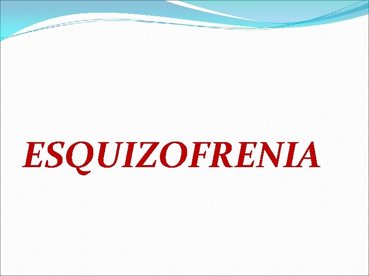 ESQUIZOFRENIA ESQUIZOFRENIA