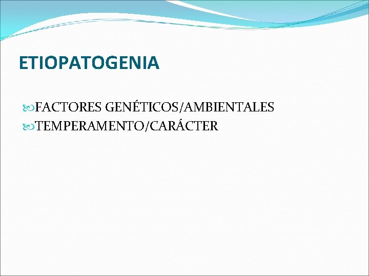 ETIOPATOGENIA FACTORES GENÉTICOS/AMBIENTALES TEMPERAMENTO/CARÁCTER ETIOPATOGENIA FACTORES GENÉTICOS/AMBIENTALES TEMPERAMENTO/CARÁCTER
