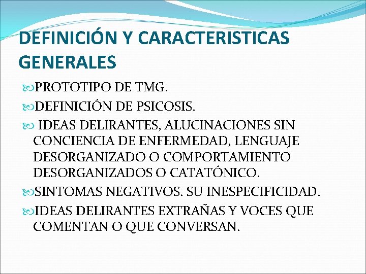 DEFINICIÓN Y CARACTERISTICAS GENERALES PROTOTIPO DE TMG. DEFINICIÓN DE PSICOSIS. IDEAS DELIRANTES, ALUCINACIONES SIN DEFINICIÓN Y CARACTERISTICAS GENERALES PROTOTIPO DE TMG. DEFINICIÓN DE PSICOSIS. IDEAS DELIRANTES, ALUCINACIONES SIN