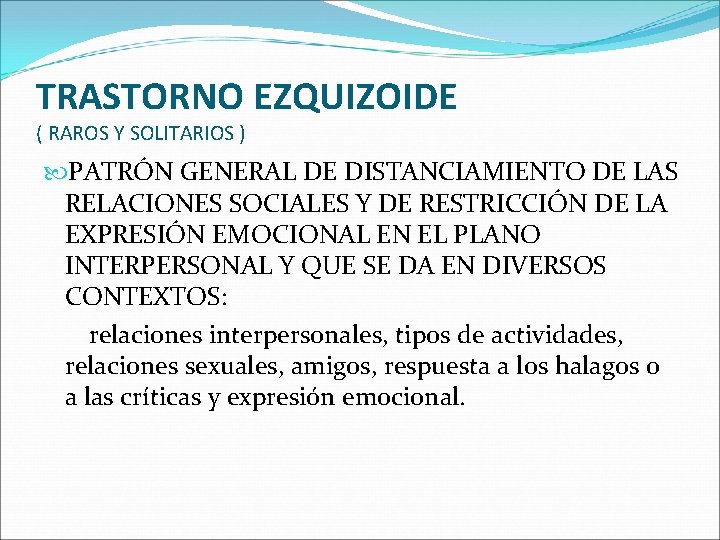 TRASTORNO EZQUIZOIDE ( RAROS Y SOLITARIOS ) PATRÓN GENERAL DE DISTANCIAMIENTO DE LAS RELACIONES TRASTORNO EZQUIZOIDE ( RAROS Y SOLITARIOS ) PATRÓN GENERAL DE DISTANCIAMIENTO DE LAS RELACIONES