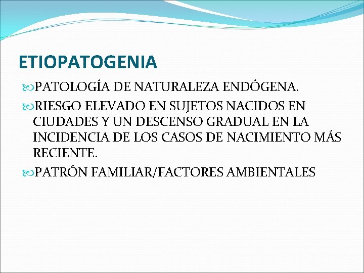 ETIOPATOGENIA PATOLOGÍA DE NATURALEZA ENDÓGENA. RIESGO ELEVADO EN SUJETOS NACIDOS EN CIUDADES Y UN ETIOPATOGENIA PATOLOGÍA DE NATURALEZA ENDÓGENA. RIESGO ELEVADO EN SUJETOS NACIDOS EN CIUDADES Y UN