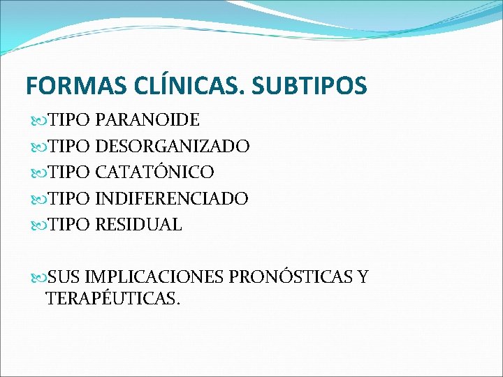 FORMAS CLÍNICAS. SUBTIPOS TIPO PARANOIDE TIPO DESORGANIZADO TIPO CATATÓNICO TIPO INDIFERENCIADO TIPO RESIDUAL SUS FORMAS CLÍNICAS. SUBTIPOS TIPO PARANOIDE TIPO DESORGANIZADO TIPO CATATÓNICO TIPO INDIFERENCIADO TIPO RESIDUAL SUS